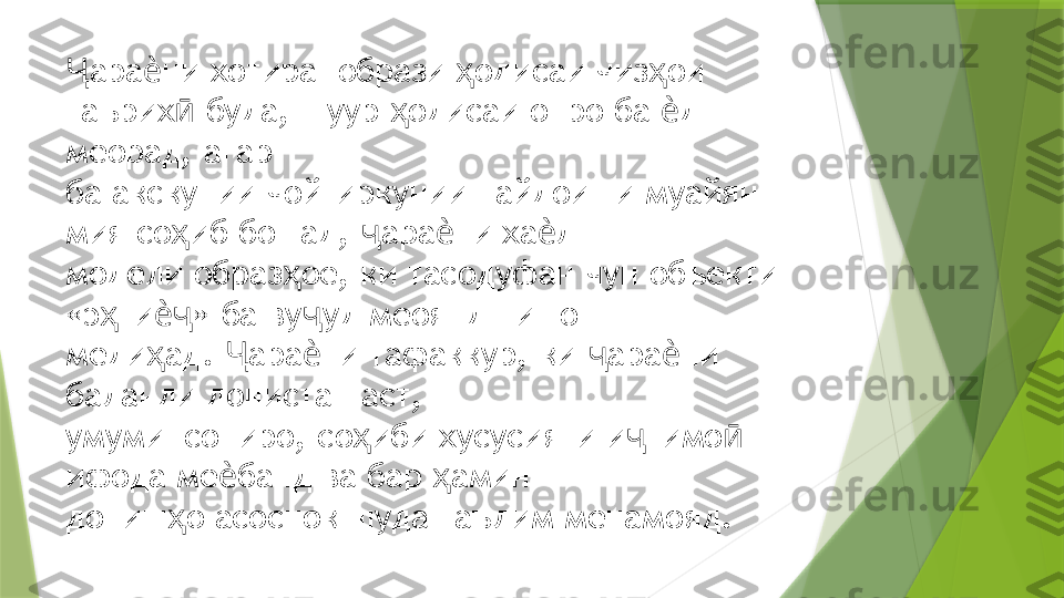 ара ни хотира  образи  одисаи чиз ои Ҷ ѐ ҳ ҳ
таърих  буда, шуур  одисаи онро ба  д 	
ӣ ҳ ѐ
меорад, агар  
ба акскунии чойгиркунии пайдоиши муайян 
мия со иб бошад,  ара ни ха л  
ҳ ҷ ѐ ѐ
модели образ ое, ки тасодуфан чун объекти 	
ҳ
«э ти » ба ву уд меоянд нишон  	
ҳ ѐҷ ҷ
меди ад.  ара ни тафаккур, ки  ара ни 	
ҳ Ҷ ѐ ҷ ѐ
баланди донистан аст,  
умуминсониро, со иби хусусияти и тимо  	
ҳ ҷ ӣ
ифода ме банд ва бар  амин  	
ѐ ҳ
дониш о асоснок шуда таълим менамояд.  	
ҳ                 