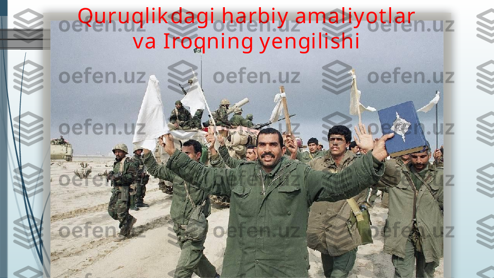 Quruqlik dagi harbiy  amaliy ot lar 
v a Iroqning y engilishi               