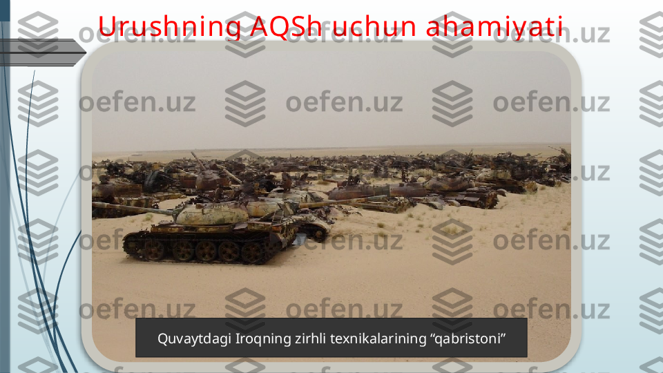 Urushning AQSh uchun ahamiy at i
Quvaytdagi Iroqning zirhli texnikalarining “qabristoni”               