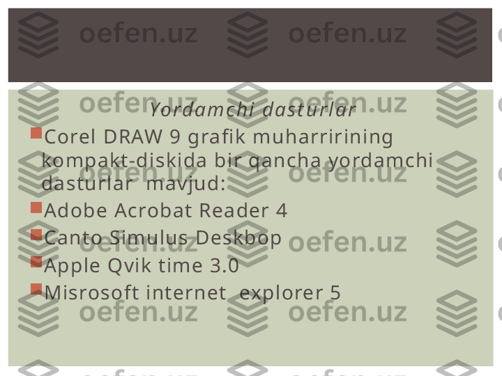 Y o r d a m c h i   d a s t u r l a r

Co rel   D R AW   9   g ra fi k   m u h a rri r i ni n g  
ko mp a k t - di s k i da   b i r  q a n c h a   y o rda m c hi  
da s t ur l a r    ma vj u d :

A do b e  Ac ro b a t   R e a d er  4

Ca nt o   Si m u l us   D es k bo p

A pp l e  Q vi k   t i m e  3 .0

Mi s ro s o f t   i n te rn et     exp l o rer  5 