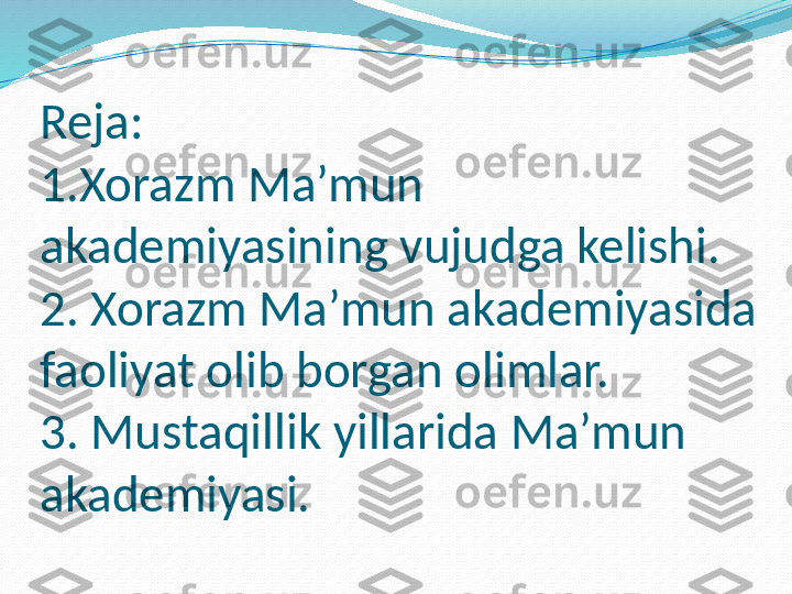 Reja:
1.Xorazm Ma’mun 
akademiyasining vujudga kelishi.
2. Xorazm Ma’mun akademiyasida 
faoliyat olib borgan olimlar.
3. Mustaqillik yillarida Ma’mun 
akademiyasi. 