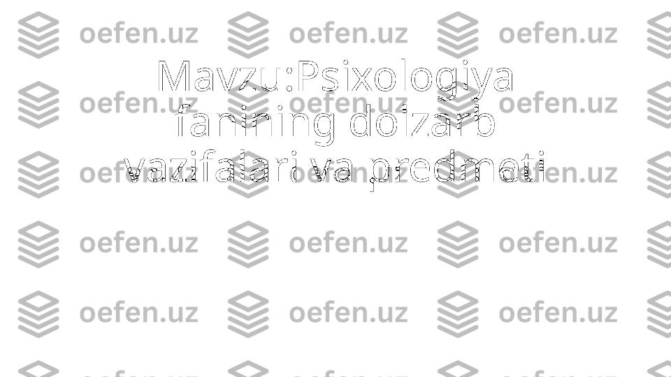 Mavzu:Psixologiya 
fanining dolzarb 
vazifalari va predmeti 