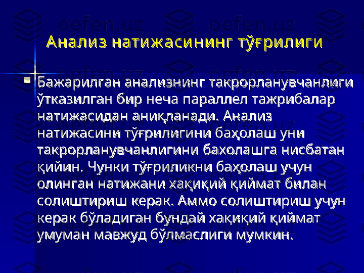 А нали з нати ж аси ни нг тў ғ ри ли гиА нали з нати ж аси ни нг тў ғ ри ли ги

Бажарилган анализнинг такрорланувчанлиги Бажарилган анализнинг такрорланувчанлиги 
ўтказилган бир неча параллел тажрибалар ўтказилган бир неча параллел тажрибалар 
натижасидан аниқланади. Анализ натижасидан аниқланади. Анализ 
натижасини тўғрилигини баҳолаш уни натижасини тўғрилигини баҳолаш уни 
такрорланувчанлигини бахолашга нисбатан такрорланувчанлигини бахолашга нисбатан 
қийин. Чунки тўғриликни баҳолаш учун қийин. Чунки тўғриликни баҳолаш учун 
олинган натижани хақиқий қиймат билан олинган натижани хақиқий қиймат билан 
солиштириш керак. Аммо солиштириш учун солиштириш керак. Аммо солиштириш учун 
керак бўладиган бундай хақиқий қиймат керак бўладиган бундай хақиқий қиймат 
умуман мавжуд бўлмаслиги мумкин. умуман мавжуд бўлмаслиги мумкин.  