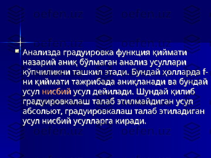 
Анализда градуировка функция қиймати Анализда градуировка функция қиймати 
назарий аниқ бўлмаган анализ усуллари назарий аниқ бўлмаган анализ усуллари 
кўпчиликни ташкил этади. Бундай ҳолларда f-кўпчиликни ташкил этади. Бундай ҳолларда f-
ни қиймати тажрибада аниқланади ва бундай ни қиймати тажрибада аниқланади ва бундай 
усул усул 
нисбийнисбий
 усул дейилади. Шундай қилиб  усул дейилади. Шундай қилиб 
градуировкалаш талаб этилмайдиган усул градуировкалаш талаб этилмайдиган усул 
абсольют, градуировкалаш талаб этиладиган абсольют, градуировкалаш талаб этиладиган 
усул нисбий усулларга киради.усул нисбий усулларга киради. 