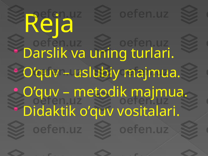 Reja 

Darslik va uning turlari. 

O’quv – uslubiy majmua. 

O’quv – metodik majmua.

Didaktik o’quv vositalari.      