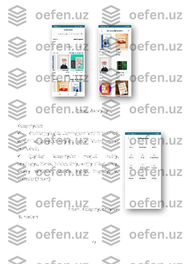  
2-rasm. Asosiy oyna
Kategoriyalar :  
 Kitoblar joylashda ularning janri kiritilib borilinadi
va   turli   katogoriyalar   bo‘yicha   kerakli   kitobni   toppish
osonlashadi; 
 Quyidagi   kategoriyalar   mavjud:   Badiiy,
psixologiya,   biznes,   bolalar,   diniy,   xorijiy   tildagi,   ilmiy,
shaxsiy   rivojlanish,   detektiv,   siyosat,   biografiya   va
boshqalar (3-rasm).
3-rasm. Kategoriyalar oynasi
 Suhbatlar:
47    