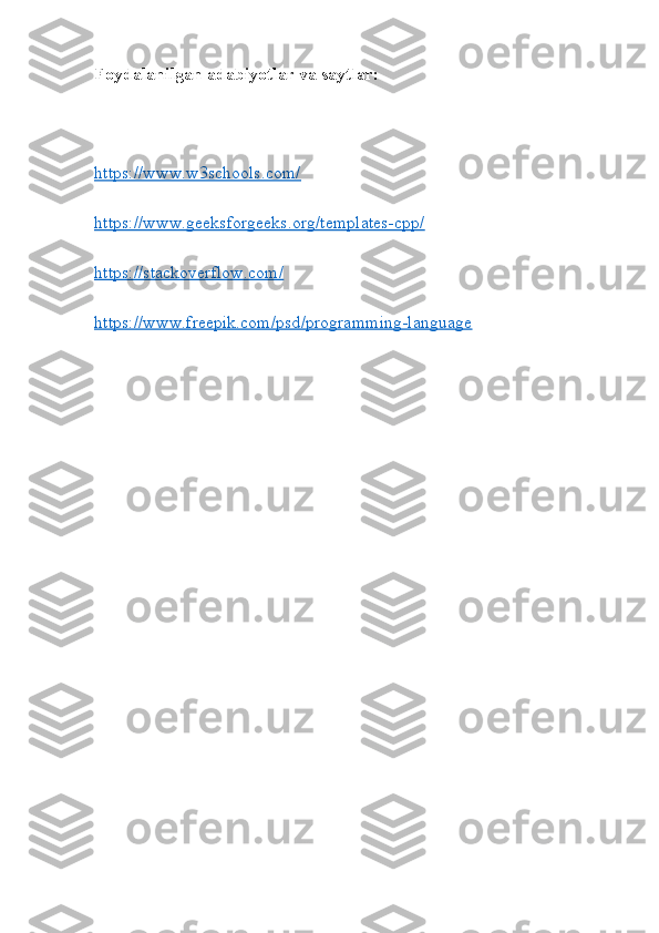 Foydalanilgan adabiyotlar va saytlar:
https://www.w3schools.com/
https://www.geeksforgeeks.org/templates-cpp/
https://stackoverflow.com/
https://www.freepik.com/psd/programming-language 