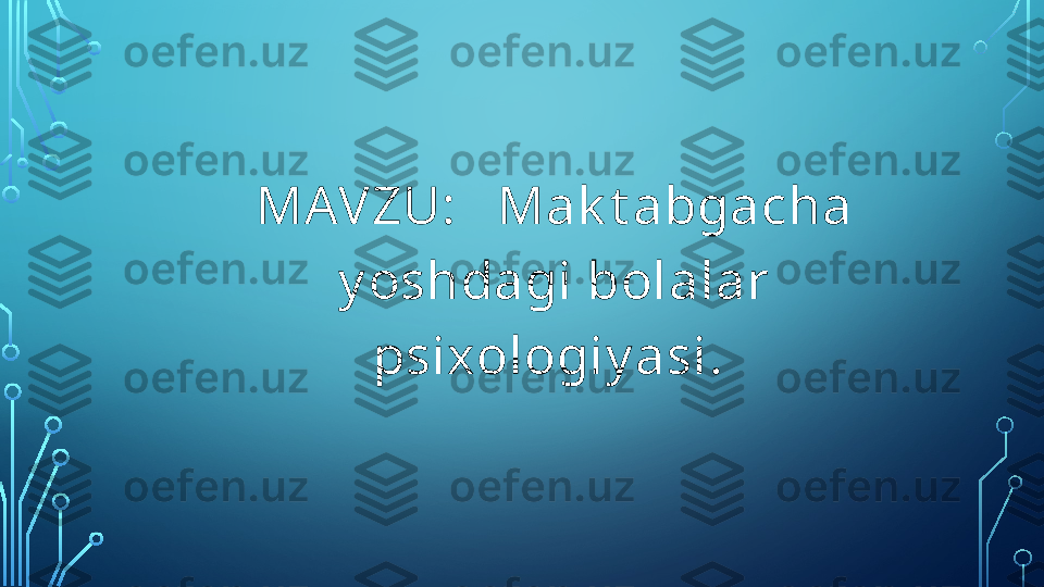 MAVZU:   Mak t abgacha  
y oshdagi bolalar  
psixologiy asi.   