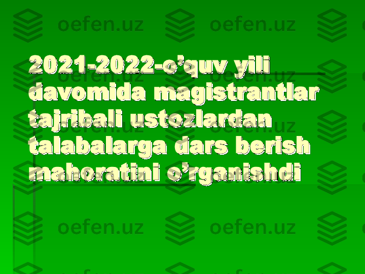 22
021-2022021-2022
--
o’quv yili o’quv yili 
davomida magistrantlar davomida magistrantlar 
tt
ajribali ustozlardan ajribali ustozlardan 
talabalarga dars berish talabalarga dars berish 
mahoratini o’rganishdimahoratini o’rganishdi   