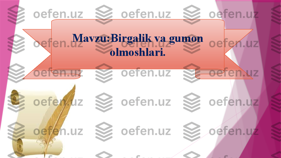 Mavzu:Birgalik va gumon 
olmoshlari.                   