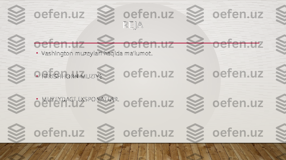                                     RE JA
•
Vashington muzeylari haqida maʼlumot.
•
HIRISHHORN MUZIYE 
•
MUZEYDAGI EKSPONATLAR.  