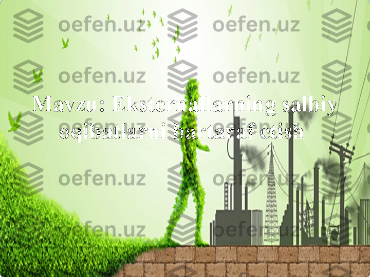 Mavzu: Eksternallarning salbiy 
oqibatlarni bartaraf etish  