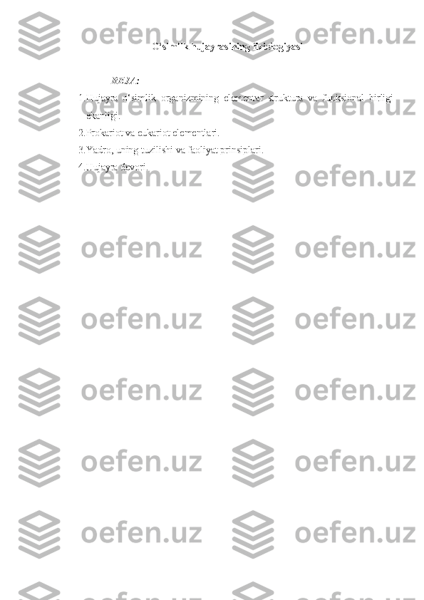 O‘simlik hujayrasining fiziologiyasi
REJA:
1. Hujayra   o‘simlik   organizmining   elementar   struktura   va   funksional   birligi
ekanligi. 
2. Prokariot va eukariot elementlari. 
3. Yadro, uning tuzilishi va faoliyat prinsiplari. 
4. Hujayra devori. 