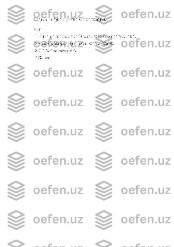 Konyugirlangan diyenlar konformatsiyasi
Reja
1.Diyenlar haqida umumiy tushuncha va ularning turlari.
2.Konyugirlangan diyenlarda konformatsiya. 
3.Olinishi va  xossalari.
4.Xulosa 