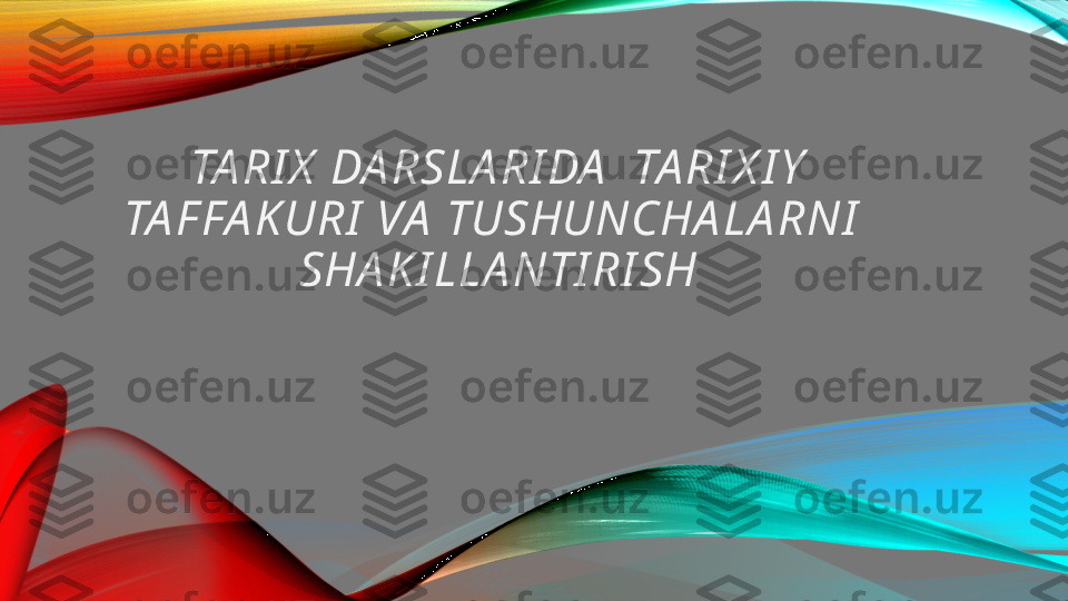 TA RI X  DA RSLA RI DA   TA RI X I Y  
TA F FA KURI  VA  TUSHUNCHA LA RNI   
SHA K I LLA NTI RI SH 