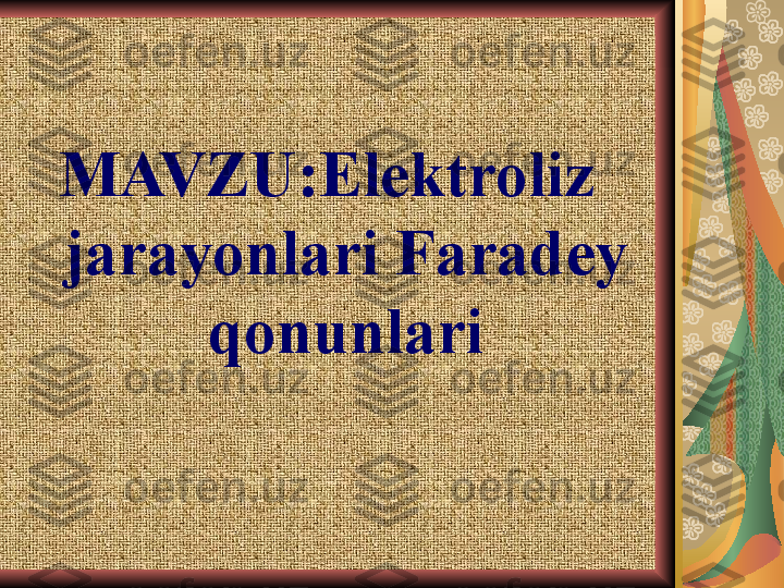 MAVZU:Elektroliz 
jarayonlari Faradey 
qonunlari 