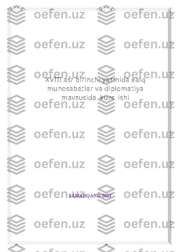 X VI II  asr birinchi y armida xalq
munosabat lar v a diplomat iy a
mav zusida  k urs  ishi
SAMARQAND-2022 