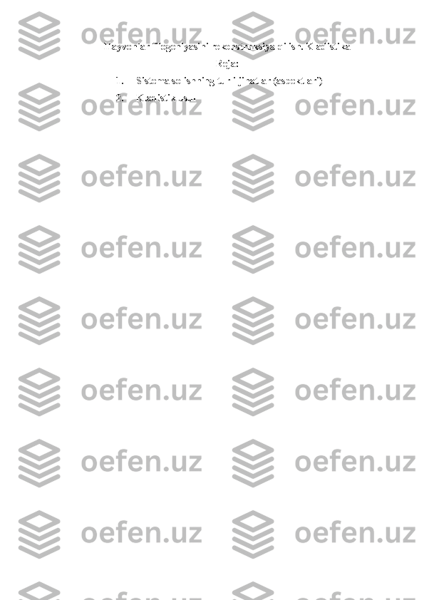 Hayvonlar filogeniyasini rekonstruksiya qilish. Kladistika
Reja:
1. Sistema solishning turli jihatlar (aspektlari)
2. Kladistik usul 
