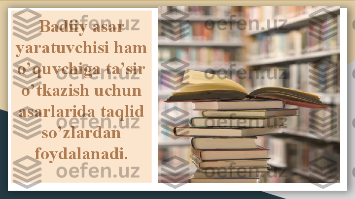 Badiiy asar 
yaratuvchisi ham 
o’quvchiga ta’sir 
o’tkazish uchun 
asarlarida taqlid 
so’zlardan 
foydalanadi.  