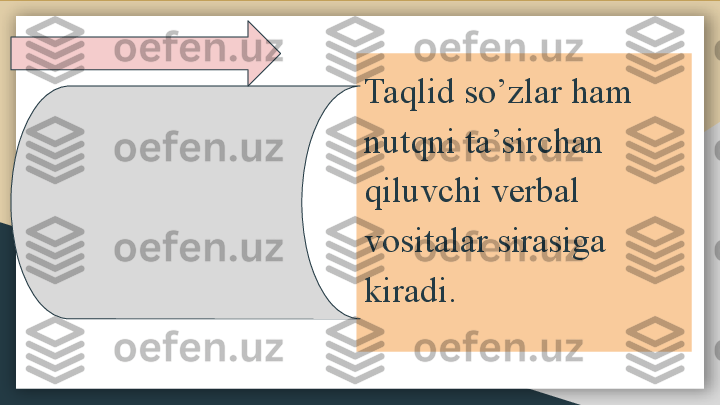 Taqlid so’zlar ham 
nutqni ta’sirchan 
qiluvchi verbal 
vositalar sirasiga 
kiradi.  