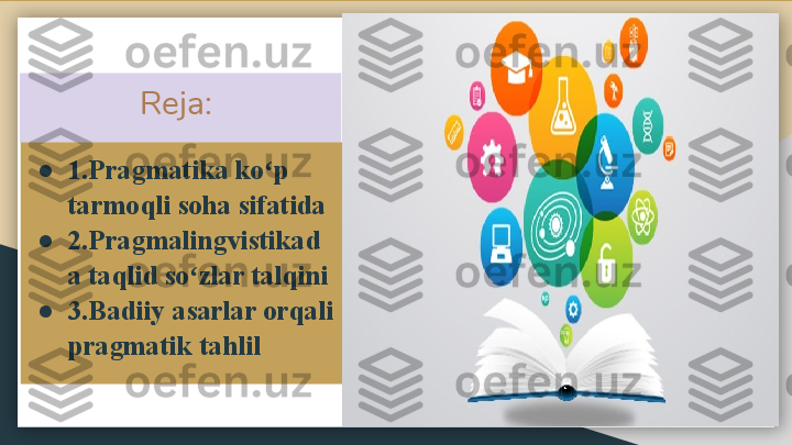               Reja:
●
1.Pragmatika ko p ʻ
tarmoqli soha sifatida
●
2.Pragmalingvistikad
a taqlid so zlar talqini	
ʻ
●
3.Badiiy asarlar orqali 
pragmatik tahlil  