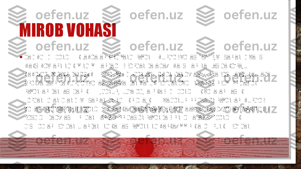 MIROB VOHASI 
• QADIMGI DEHQONCHILIK JAMOALARINING YANGI RAYONI – MURG’OB VOHASI BO’LIB, V.I. SARIANIDI VA I.S. 
MAKSIMOVLARNING KEYINGI YILLARDA OLIB BORGAN DALA QAZILMA ISHLARI NATIJASIGA KO’RA, U 
NAMOZGOH V DAVRIDANOQ «METROPOLIYA» DEHQONLARI TOMONIDAN O’ZLASHTIRILA BOSHLANDI. NATIJADA 
BRONZA DAVRIDA MURG’OB VOHASIDA AVVALDAN MA’LUM BO’LGAN OVCHIN VA TOHIRBOY IRRIGASION 
RAYONLARIDAN TASHQARI KELELI, GONUR, TUG’ALOQ, TAIP KABI DEHQONCHILIK VOHALARI TASHKIL 
TOPGANLIGI ANIQLANDI. V.I. SARIANIDNING FIKRICHA, KELELI VA GONUR IRRIGASION RAYONLARI MURG’OB 
VOHASINING BOSHQA DEHQONCHILIK MARKAZLARIGA NISBATAN ANCHA AVVAL, NAMOZGOH V ETAPINING ILK 
BOSQICHIDA O’ZLASHTIRILGAN. HAR BIR IRRIGASION RAYONDA BIR NECHTADAN DEHQONCHILIK 
QISHLOQLARI BO’LGAN. ULARDAN ENG KATTASI RAYONNING MARKAZIY YIRIK AHOLI PUNKTI BO’LGAN.   