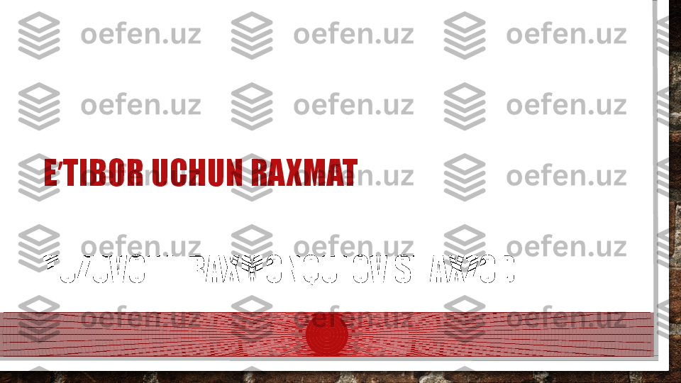 E TIBOR ʼ UCHUN RAXMAT
TUZUVCHI: RAXMONQULOV SHAXZOD  