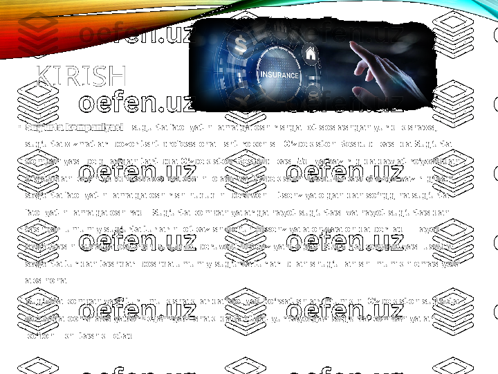 KIRISH
•
Sug urta kompaniyasiʻ  - sugurta faoliyatini amalga oshirishga ixtisoslashgan yuridik shaxs, 
sug urta xizmatlari bozoritsht professional ishtirokchisi. O zbekiston Respublikasi da Sug urta 
ʻ ʻ ʻ
kompaniyasi belgilangan tar tibda O zbekiston Respublikasi Adliya vazirligida davlat ro yxatidan 	
ʻ ʻ
o tganidan keyin yuridik shaxs makr mini oladi va O zbekiston Respublikasi Moliya vazirligidan 	
ʻ ʻ
sug urta faoliyatini amalga oshirish huquqini beruvchi litsenziya olganidan so nggina sug urta 	
ʻ ʻ ʻ
faoliyatini amalga oshiradi. Sug urta kompaniyalariga hayot sug ur tasi va hayot sug ur tasidan 	
ʻ ʻ ʻ
tashqari umumiy sug ur ta turlarini o tkazish uchun litsenziya alohidaalohida beriladi. Hayot 	
ʻ ʻ
sug urtasini amalga oshirish huquqini beruvchi litsenziyani olgan Sug urta kompaniyasi ushbu 	
ʻ ʻ
sug urta turidan tashqari boshqa umumiy sug urta turlari bilan shug ullanishi mumkin emas yoki 
ʻ ʻ ʻ
aksincha.
•
Sug urta kompaniyasi turli mulk shakllarida faoliyat ko rsatishlari mumkin. O zbekiston sug ur ta 
ʻ ʻ ʻ ʻ
bozorida ochiq aksiyadorlik jamiyati shaklida faoliyat yuritayotgan sug ur ta kompaniyalari 	
ʻ
ko pchilikni tashkil etadi.	
ʻ 