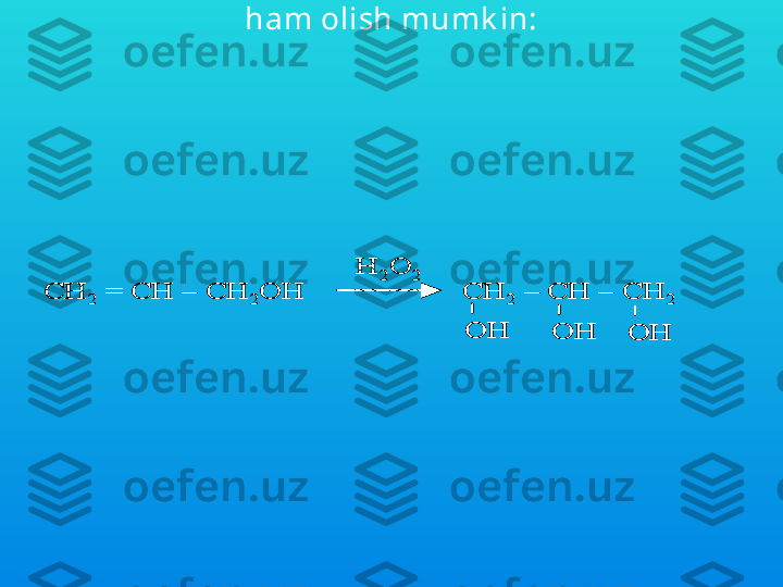 Glit serinni allil spirt iga v odorodperok sid birik t irib 
ham olish mumk in:CH	2	= CH 	–	CH	2OH 	CH	2	–	CH 	–	CH	2	
OH	OH	OH	
H	2O	2	
CH	2	= CH 	–	CH	2OH 	CH	2	–	CH 	–	CH	2	
OH	OH	OH	
H	2O	2	
CH	2	= CH 	–	CH	2OH 	CH	2	–	CH 	–	CH	2	
OH	OH	OH	
CH	2	–	CH 	–	CH	2	
OHOH	OHOH	OHOH	
H	2O	2 