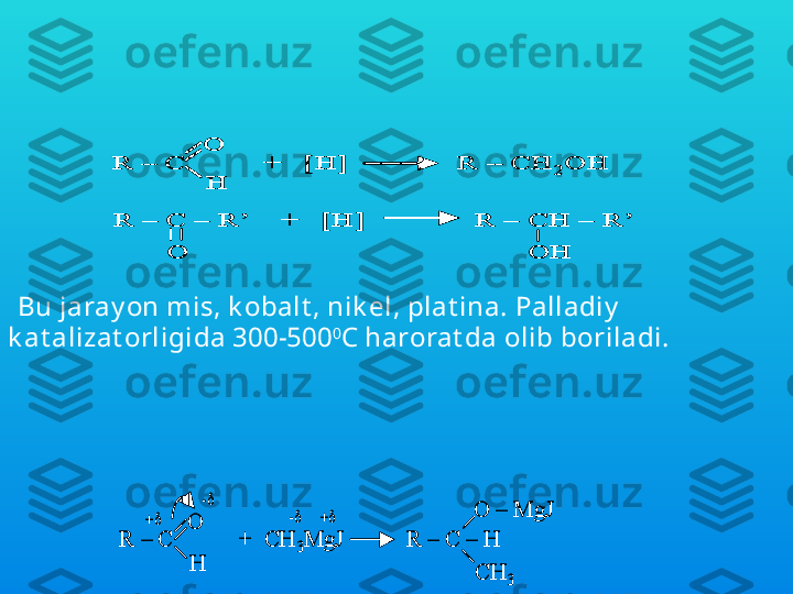 Spirt larni aldegid v a k et onlarni k at alizat or isht irok ida 
qay t arish orqali y ok i ularga magniy  organik  birik malar 
birik t irish orqali olish mumk in:R 	–	C          +   [H]              R 	–	CH	2OH	
O
H	
R 	–	C 	–	R’    +   [H]              R 	–	CH 	–	R’ 	
O	OH	
R 	–	C          +   [H]              R 	–	CH	2OH	
O
H	
R 	–	C          +   [H]              R 	–	CH	2OH	
O
H
O
H	
R 	–	C 	–	R’    +   [H]              R 	–	CH 	–	R’ 	
O	OH	
R 	–	C 	–	R’    +   [H]              R 	–	CH 	–	R’ 	
O	OH
Bu jaray on mis, k obalt , nik el, plat ina. Palladiy  
k at alizat orligida 300-500 0
C  harorat da olib boriladi.	
R 	–	C 	
O
H	
+  CH	3MgJ	R 	–	C 	–	H
O 	–	MgJ	
CH	3	
+	
-	
+	-	
R 	–	C 	
O
H	
+  CH	3MgJ	R 	–	C 	–	H
O 	–	MgJ	
CH	3	
+	
-	
+	- 