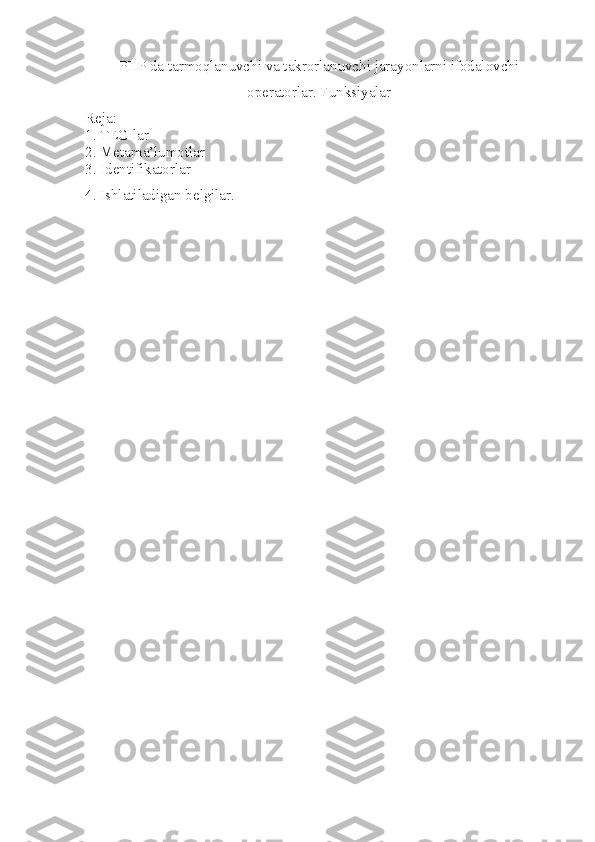 PHP da tarmoqlanuvchi va takrorlanuvchi jarayonlarni ifodalovchi
operatorlar.  Funksiyalar
Reja:
1 . TEG lar
2. Metama’lumotlar
3. Identifikatorlar
4. Ishlatiladigan belgilar.
  