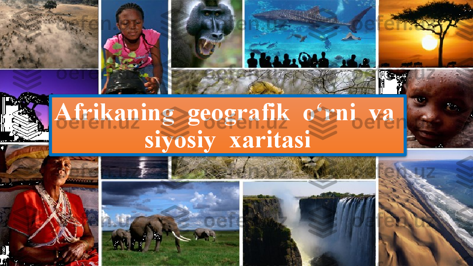 Afrikaning  geografik  o‘rni  va  
siyosiy  xaritasi  