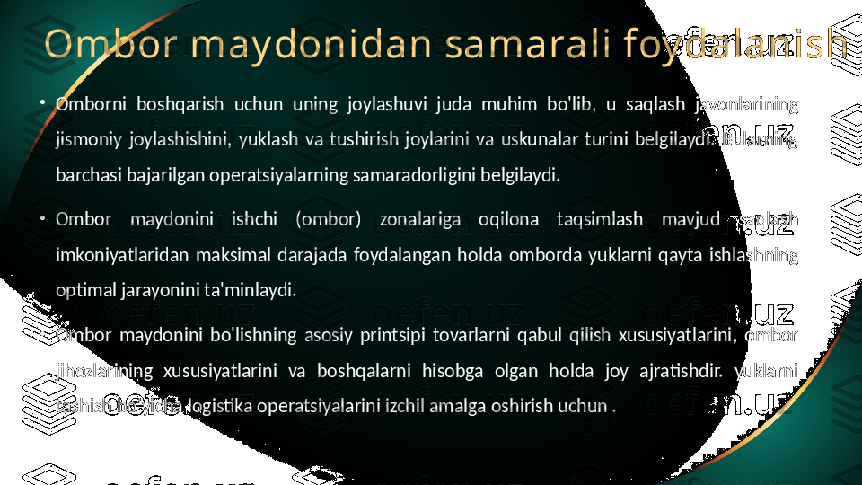 Ombor may donidan samarali foy dalanish
•
Omborni  boshqarish  uchun  uning  joylashuvi  juda  muhim  bo'lib,  u  saqlash  javonlarining 
jismoniy  joylashishini,  yuklash  va  tushirish  joylarini  va  uskunalar  turini  belgilaydi.  Bularning 
barchasi bajarilgan operatsiyalarning samaradorligini belgilaydi.
•
Ombor  maydonini  ishchi  (ombor)  zonalariga  oqilona  taqsimlash  mavjud  saqlash 
imkoniyatlaridan  maksimal  darajada  foydalangan  holda  omborda  yuklarni  qayta  ishlashning 
optimal jarayonini ta'minlaydi.
•
Ombor  maydonini  bo'lishning  asosiy  printsipi  tovarlarni  qabul  qilish  xususiyatlarini,  ombor 
jihozlarining  xususiyatlarini  va  boshqalarni  hisobga  olgan  holda  joy  ajratishdir.  yuklarni 
tashish bo'yicha logistika operatsiyalarini izchil amalga oshirish uchun . 