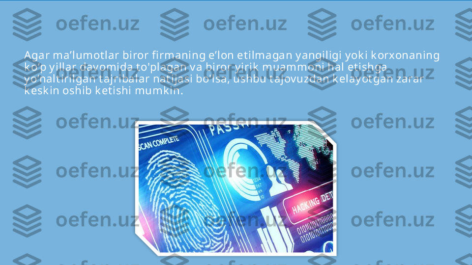 Agar ma’lumot lar biror fi rmaning e’lon et ilmagan y angiligi y ok i k orxonaning 
k o‘p y illar dav omida t o'plagan v a biror y irik  muammoni hal et ishga 
y o‘nalt irilgan t ajribalar nat ijasi bo'lsa, ushbu t ajov uzdan k elay ot gan zarar 
k esk in oshib k et ishi mumk in.  