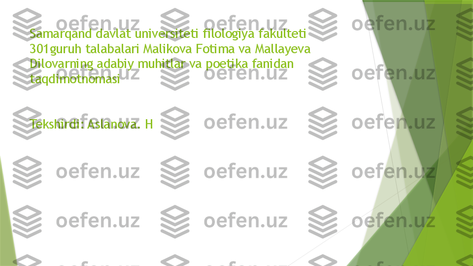 Samarqand davlat universiteti filologiya fakulteti 
301guruh talabalari Malikova Fotima va Mallayeva 
Dilovarning adabiy muhitlar va poetika fanidan 
taqdimotnomasi
Tekshirdi: Aslanova. H                 