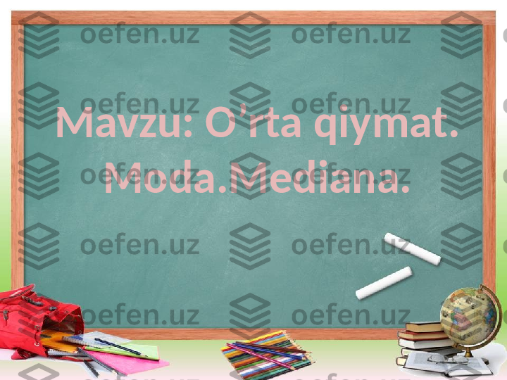 Mavzu: O’rta qiymat. 
Moda.Mediana. 