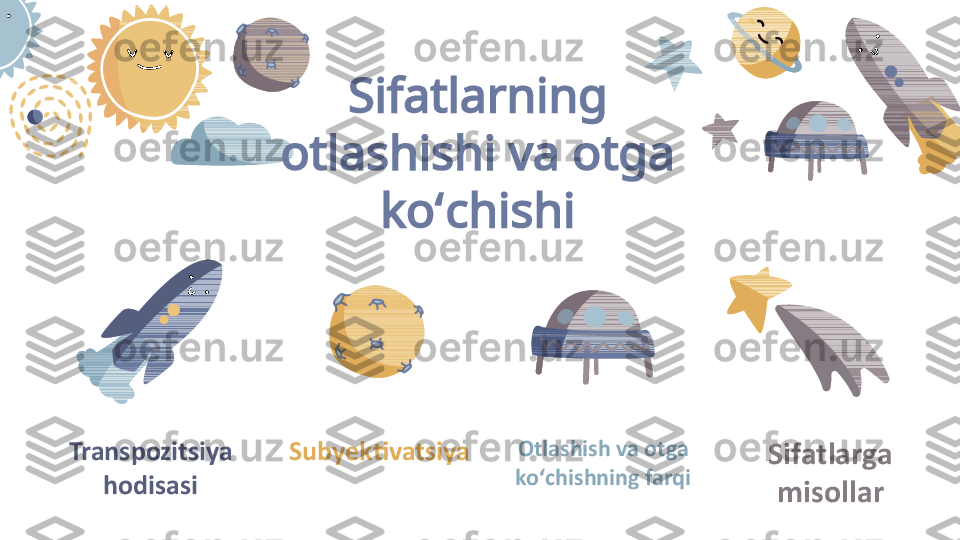 Transpozitsiya 
hodisasi Subyektivatsiya Otlashish va otga 
koʻchishning farqi Sifatlarga 
misollarSifatlarning 
otlashishi va otga 
ko chishiʻ 