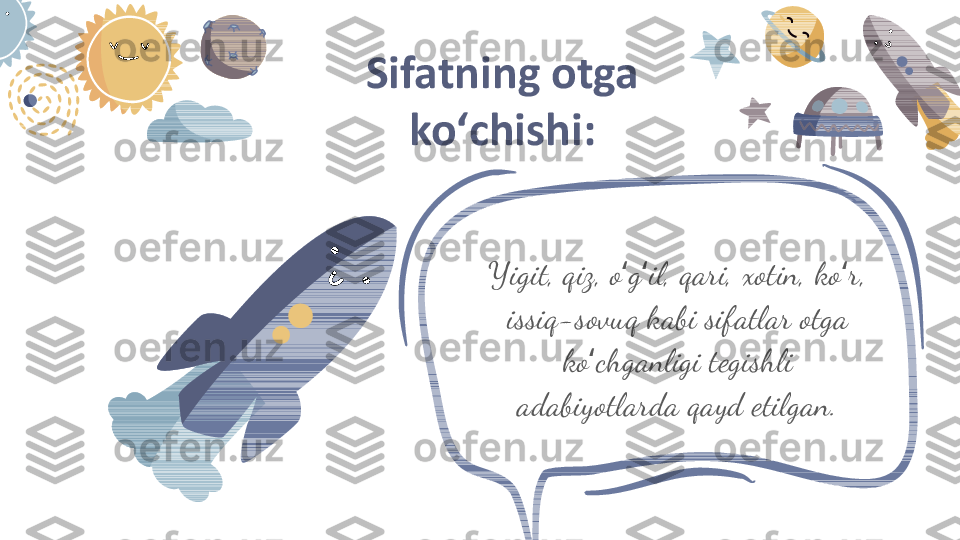 Yigit, qiz, o g il, qari, xotin, ko r, ʻ ʻ ʻ
issiq-sovuq kabi sifatlar otga 
ko chganligi tegishli 	
ʻ
adabiyotlarda qayd etilgan.Sifatning otga 
koʻchishi: 