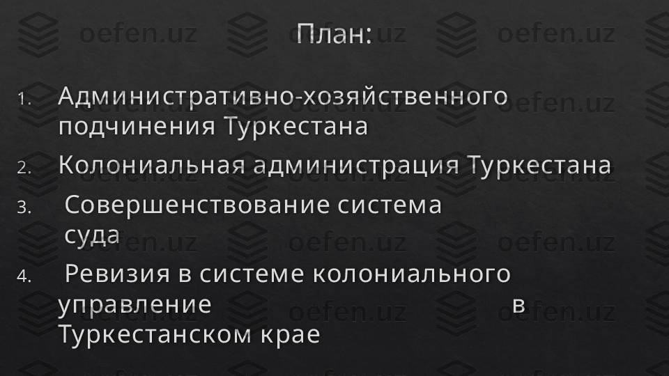 План :
1. Адм и ни страти вно-хозяй ственного 
подчинени я Ту рк естана
2. Колони альная адм инистрация Ту рк естана
3.   Соверш енствовани е систем а 
 суда 
4.   Ревизия в си стем е к олониального 
у правление                                              в 
Ту рк естанск ом  к рае     