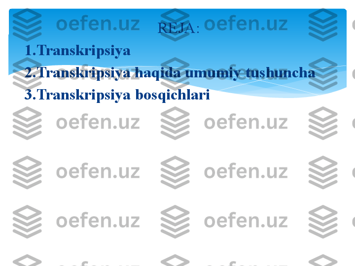 REJA:
1.Transkripsiya
2.Transkripsiya haqida umumiy tushuncha
3.Transkripsiya bosqichlari   