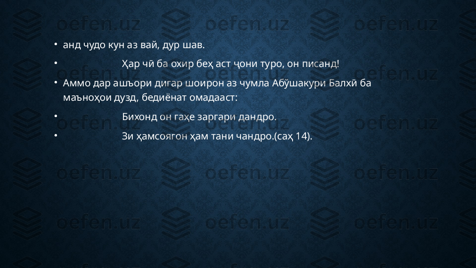 •
анд чудо кун аз вай, дур шав.
•
                        Ҳар чӣ ба охир беҳ аст ҷони туро, он писанд!
•
Аммо дар ашъори дигар шоирон аз чумла Абўшакури Балхӣ ба 
маъноҳои дузд, бедиёнат омадааст:
•
                        Бихонд он гаҳе заргари дандро.
•
                        Зи ҳамсоягон ҳам тани чандро.(саҳ 14). 