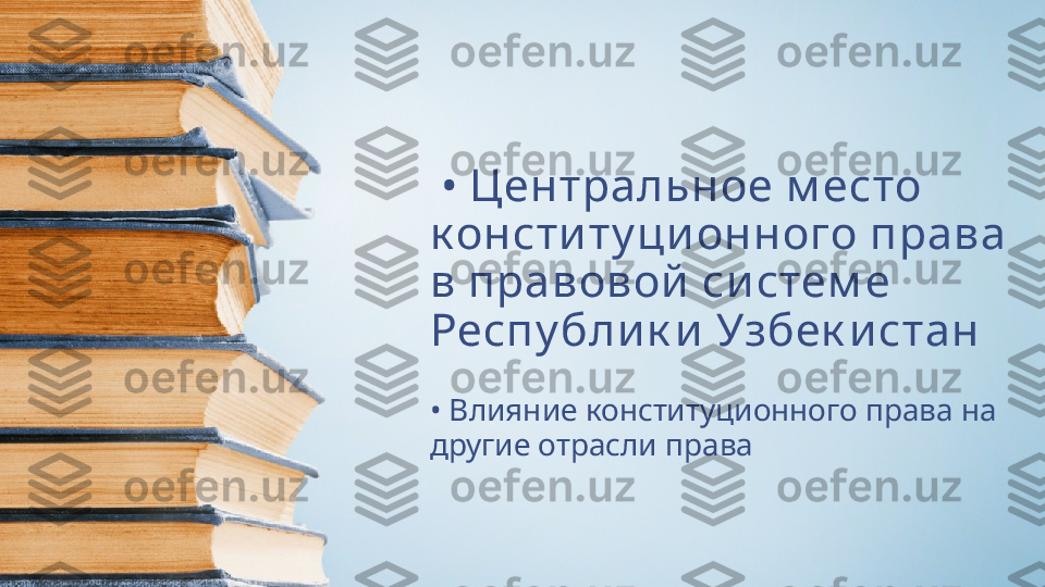  •  Центральное м есто 
к онсти ту ци онного права 
в правовой  си стем е 
Респу бли к и  Узбек и стан
•  Влияние конституционного права на 
другие отрасли права 