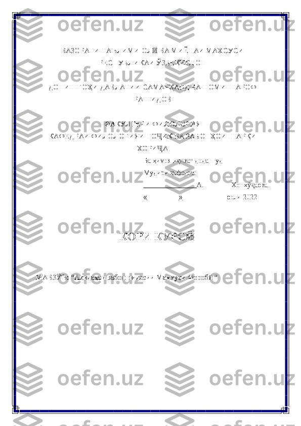 ВАЗОРАТИ ТАЪЛИМИ ОЛ  ВА МИЁНАИ МАХСУСИӢ
РЕСПУБЛИКАИ   ЎЗБЕКИСТОН
ДОНИШГОҲИ ДАВЛАТИИ САМАРҚАНД БА НОМИ ШАРОФ
РАШИДОВ
ФАКУЛТЕТИ   ФИЛОЛОГИЯ
КАФЕДРАИ ФИЛОЛОГИЯИ ТО ИК ВА ЗАБОНҲОИ ШАРҚИ
Ҷ
ХОРИ А
Ҷ
Ба   ҳимоя   и озат	
ҷ   дода   шуд
Мудири   кафедра:
                                     А. Хонх аева.	
ӯҷ
«                    »                           соли   2022
КОРИ   КУРС	
Ӣ
МАВЗ Ъ:	
Ӯ   “Ақидаҳои   забоншиносии   Маҳмуди   Фороб	ӣ   “ 