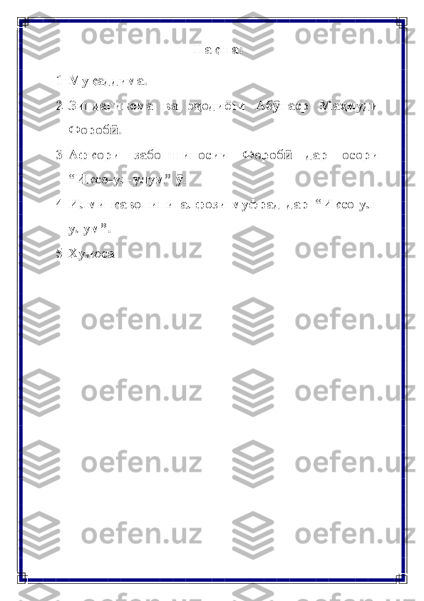 Нақша:
1- Муқаддима.
2- Зиндагинома ва э одиётиҷ Аб наср	ӯ Маҳмуди
Фороб .	
ӣ
3- Афкори забоншиносии Фороб	
ӣ дар осори
“Иксо-ул-улум”   .	
ӯ
4- Илми   қавонини   алфози   муфрад   дар   “Иксо-ул-
улум”.
5- Хулоса 