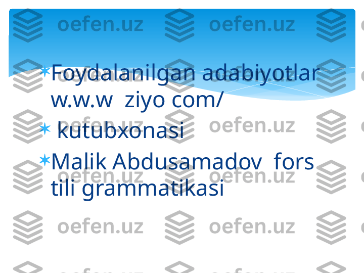 
Foydalanilgan adabiyotlar 
w.w.w  ziyo com/

  kutubxonasi

Malik Abdusamadov  fors 
tili grammatikasi   