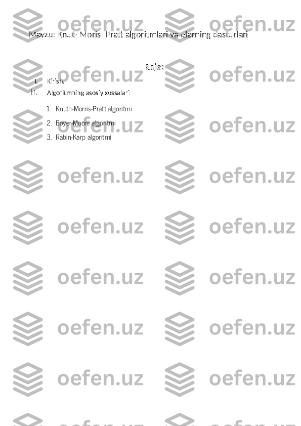 Mavzu:  Knut- Moris- Pratt algoritmlari va ularning dasturlari
Reja:
I. Kirish.
II. Algoritmning asosiy xossalari
1. Knuth-Morris-Pratt algoritmi
2. Boyer-Moore algoritmi
3. Rabin-Karp algoritmi 