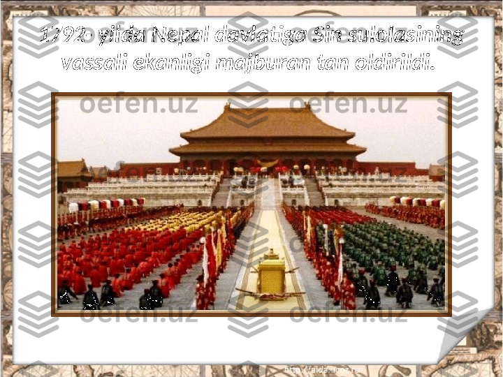 1792- yilda Nepal davlatiga Sin sulolasining 
vassali ekanligi majburan tan oldirildi.  
