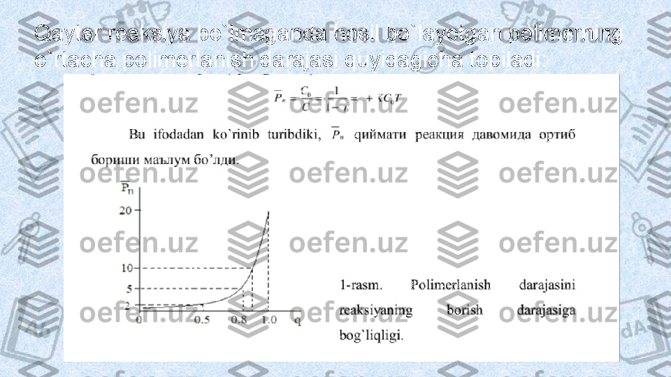 Qaytar reaksiya bo`lmaganda hosil bo`layotgan polimerning 
o`rtacha  poli merlanish darajasi quyidagicha topiladi: 