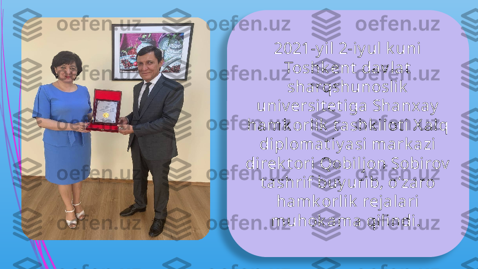 2021-y il 2-iy ul k uni 
Toshk ent  dav lat  
sharqshunoslik  
univ ersit et iga Shanxay  
hamk orlik  t ashk ilot i X alq 
diplomat iy asi mark azi 
direk t ori Qobiljon Sobirov  
t ashrif buy urib, o‘zaro 
hamk orlik  rejalari 
muhok ama qilindi.               