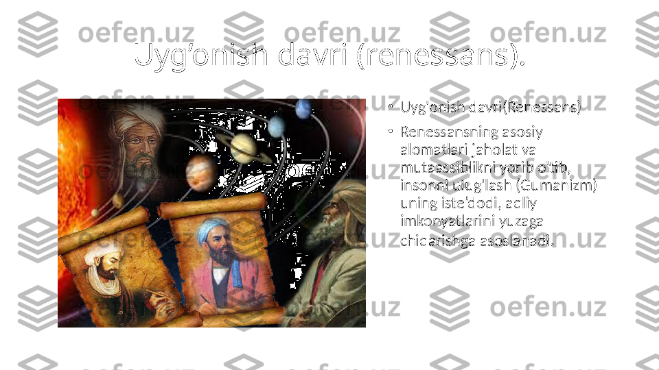 Uyg’onish davri (renessans).
•
Uyg'onish davri(Renessans)
•
Renessansning asosiy 
alomatlari jaholat va 
mutaassiblikni yorib o'tib, 
insonni ulug'lash (Gumanizm) 
uning iste’dodi, aqliy 
imkonyatlarini yuzaga 
chiqarishga asoslanadi . 